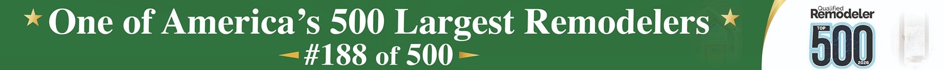 One of America's 500 Largest Remodelers - #188 of 500 - Qualified Remodeler Top 500